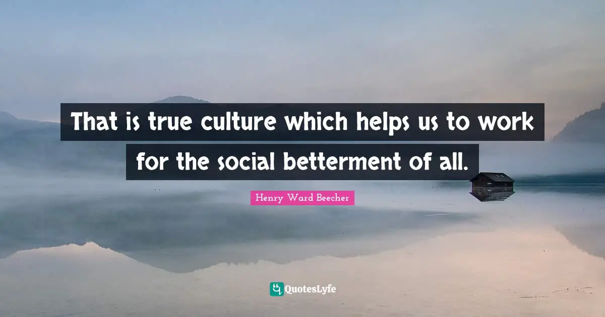Betterment Quotes: "That is true culture which helps us to work for the social betterment of all."