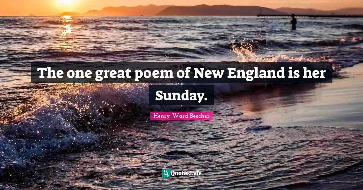 The one great poem of New England is her Sunday.