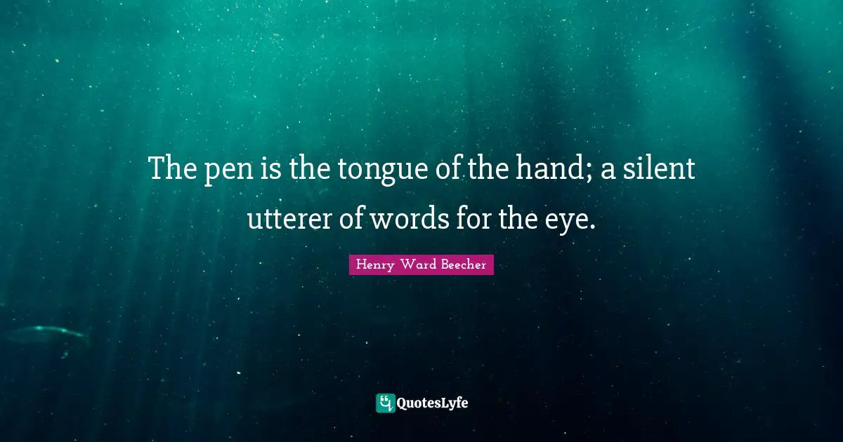 The pen is the tongue of the hand; a silent utterer of words for the eye.