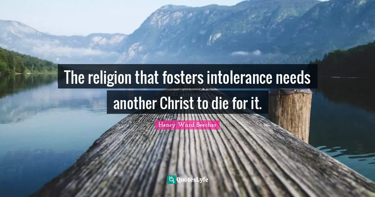 The religion that fosters intolerance needs another Christ to die for it.