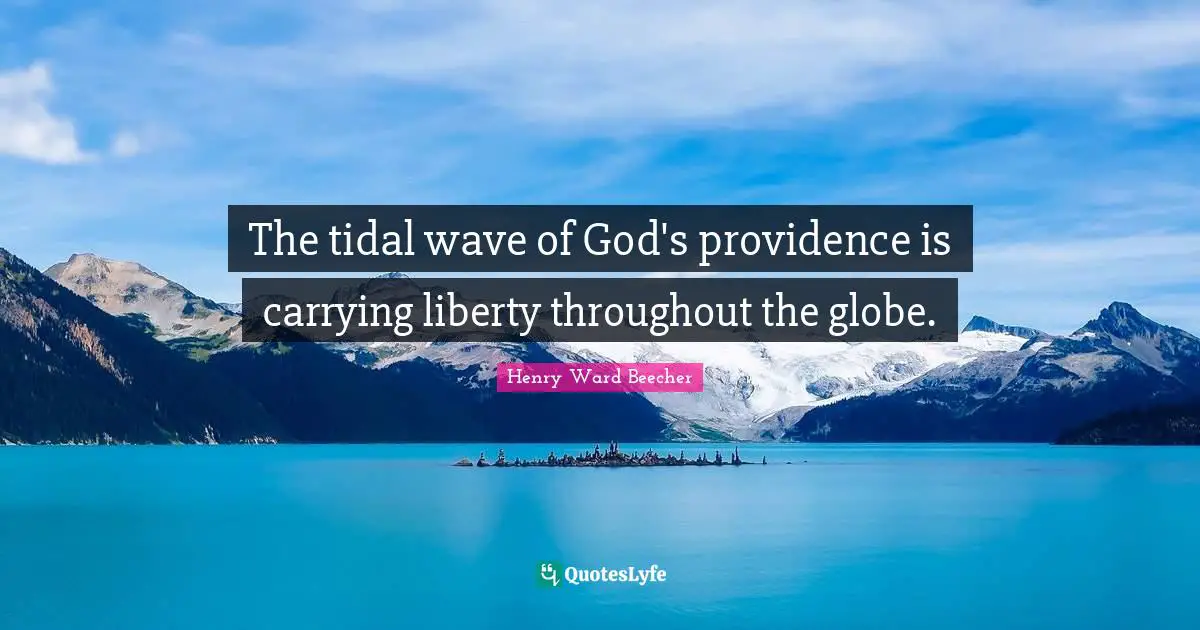 The tidal wave of God's providence is carrying liberty throughout the globe.