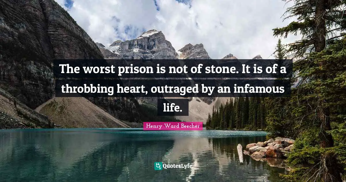 Infamous Quotes: "The worst prison is not of stone. It is of a throbbing heart, outraged by an infamous life."
