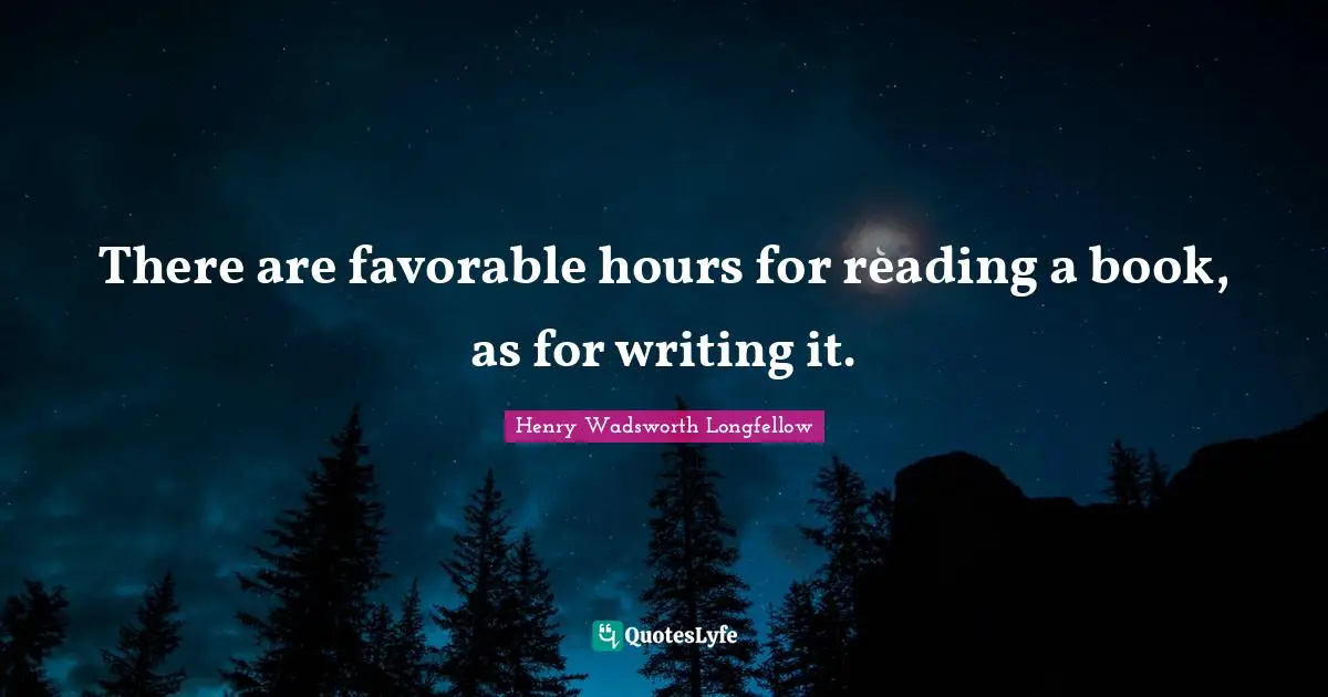 There are favorable hours for reading a book, as for writing it.