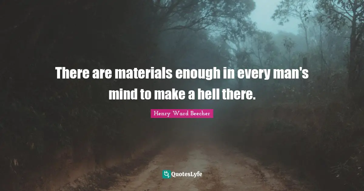 There are materials enough in every man's mind to make a hell there.