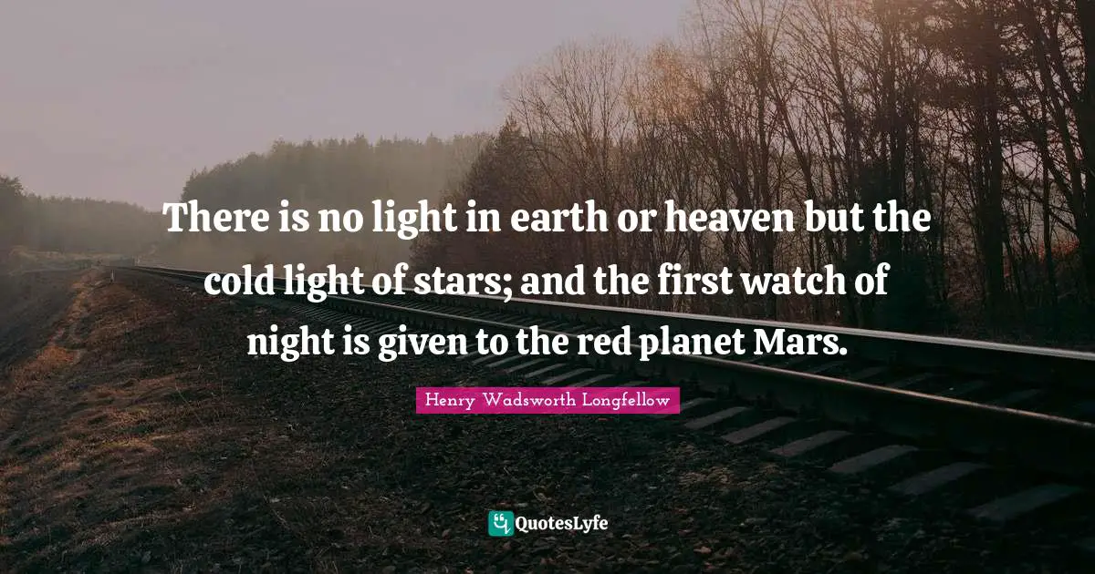 There is no light in earth or heaven but the cold light of stars; and the first watch of night is given to the red planet Mars.