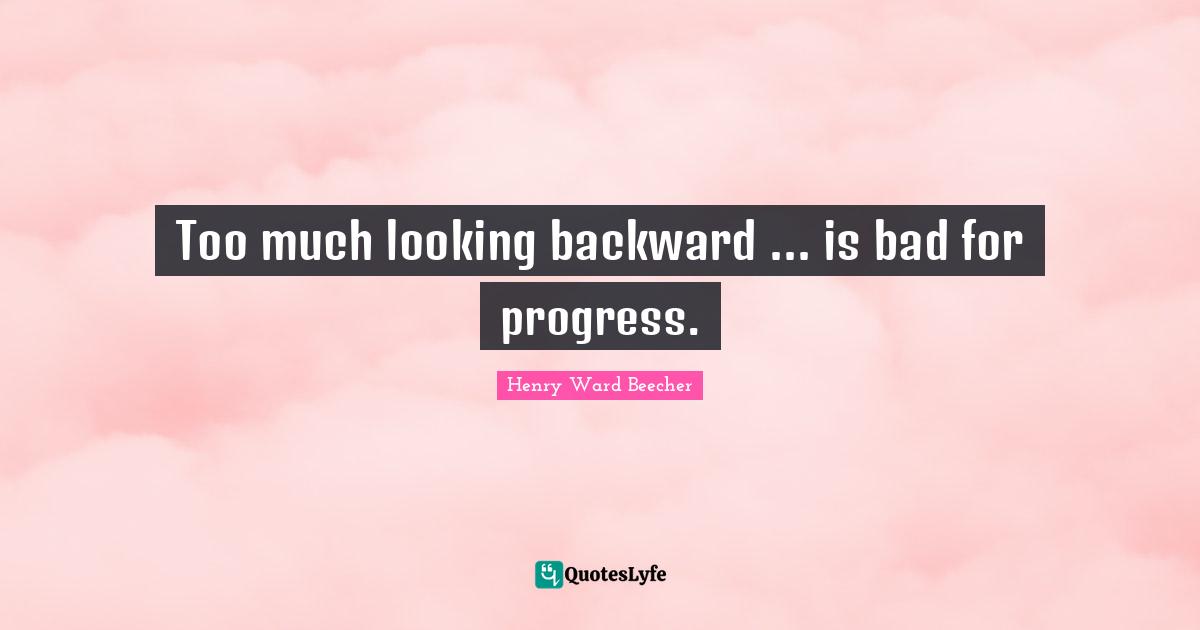 Too much looking backward ... is bad for progress.