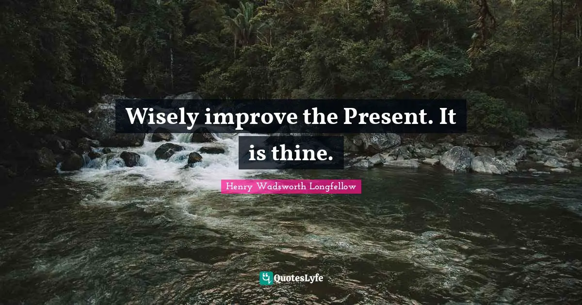 Wisely improve the Present. It is thine.