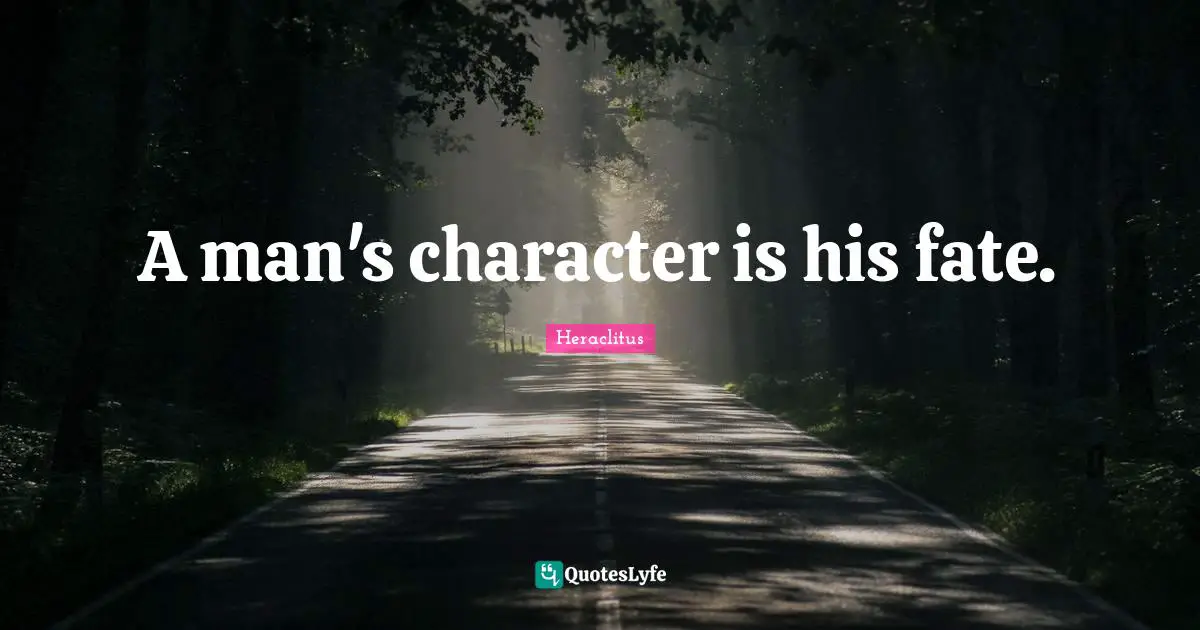 Heraclitus Quotes: "A man's character is his fate."