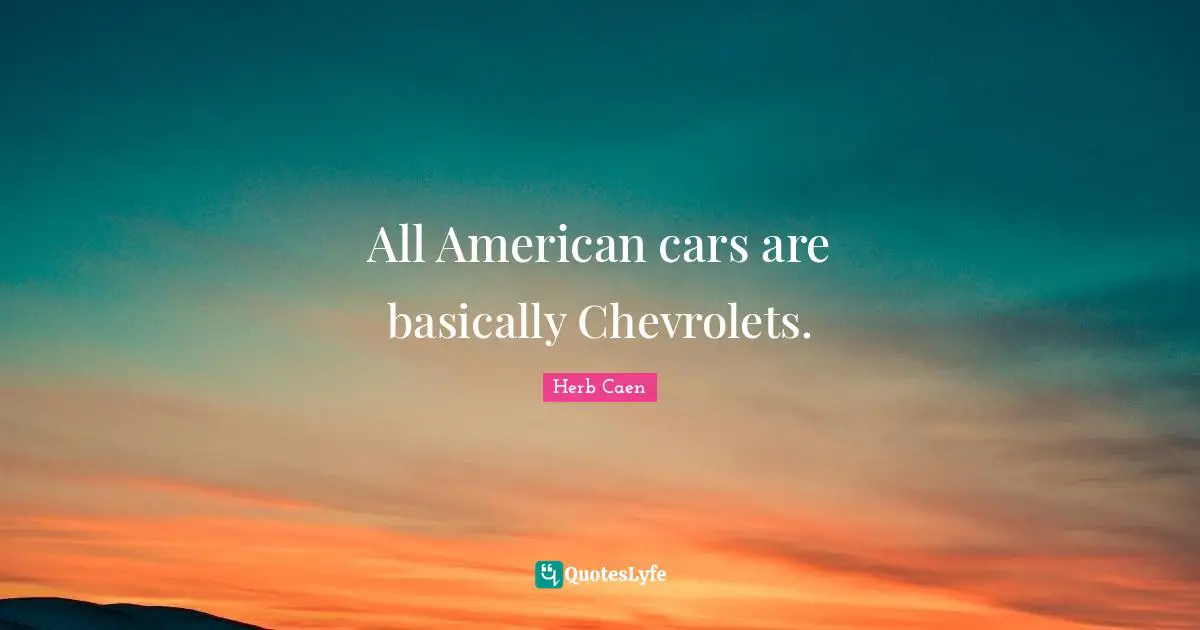 All American cars are basically Chevrolets.