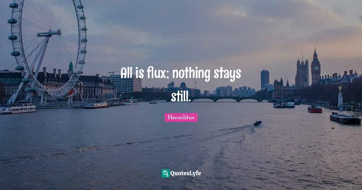 All is flux; nothing stays still.
