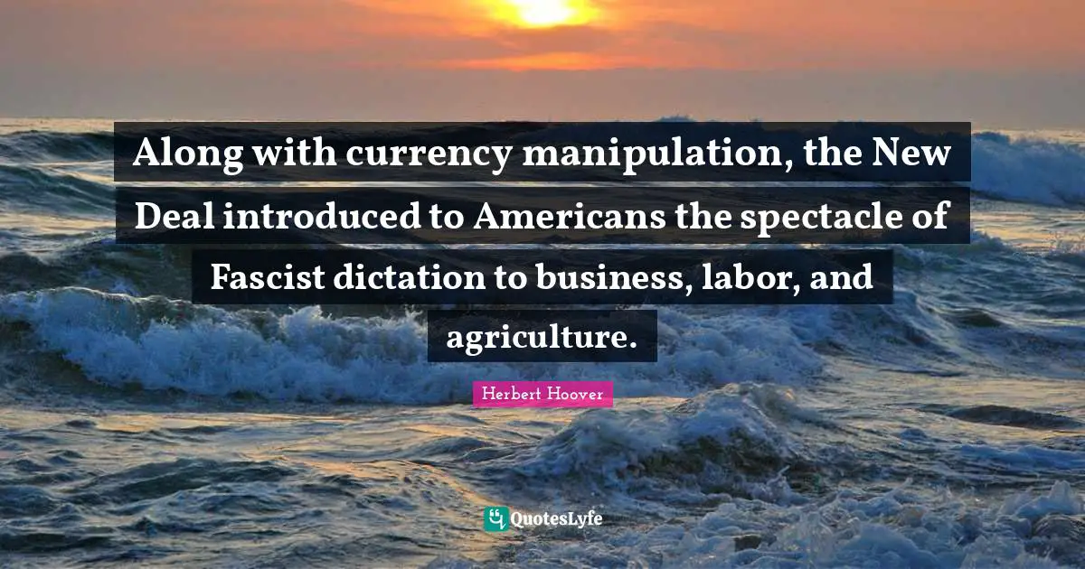 Along with currency manipulation, the New Deal introduced to Americans the spectacle of Fascist dictation to business, labor, and agriculture.