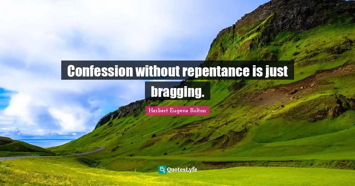 Confession without repentance is just bragging.