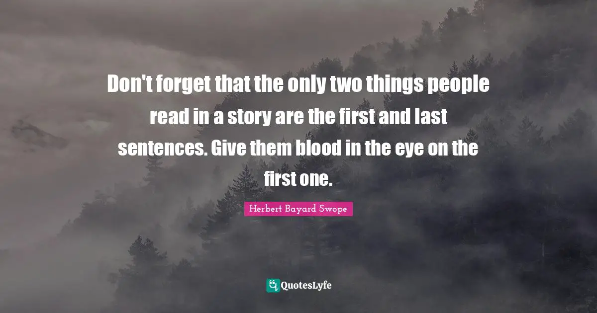 Don't forget that the only two things people read in a story are the first and last sentences. Give them blood in the eye on the first one.