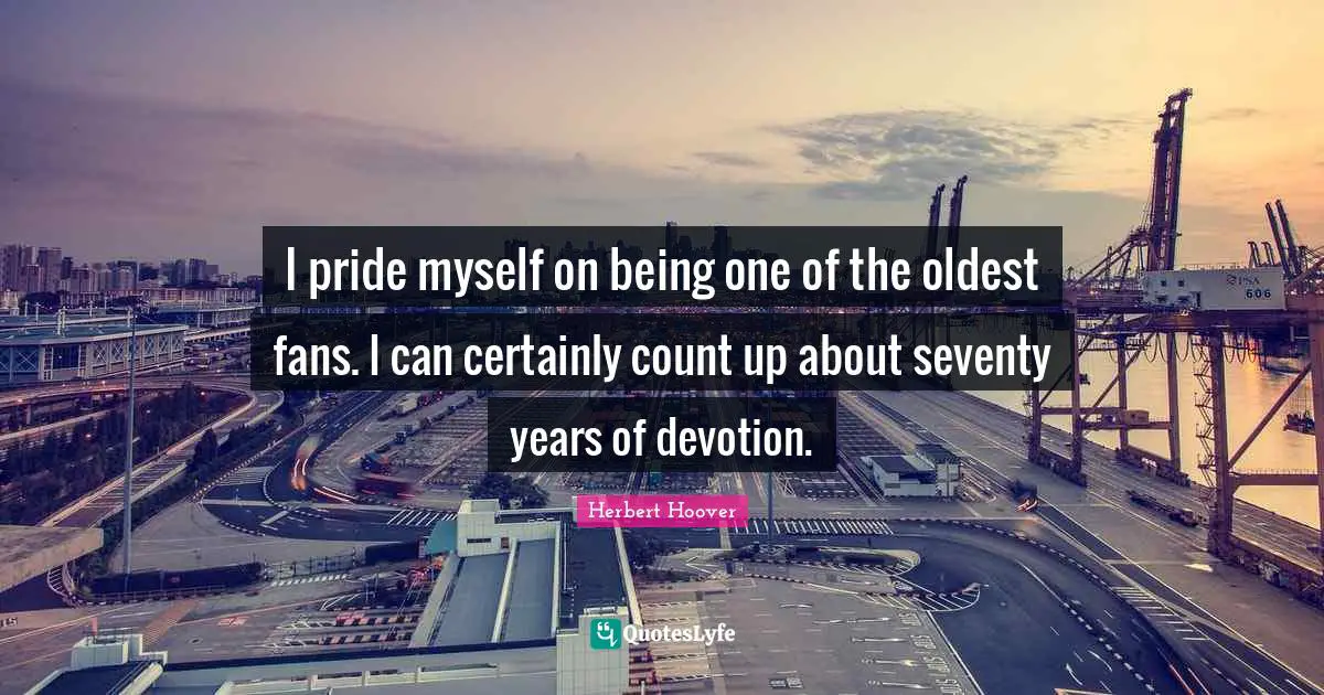 I pride myself on being one of the oldest fans. I can certainly count up about seventy years of devotion.