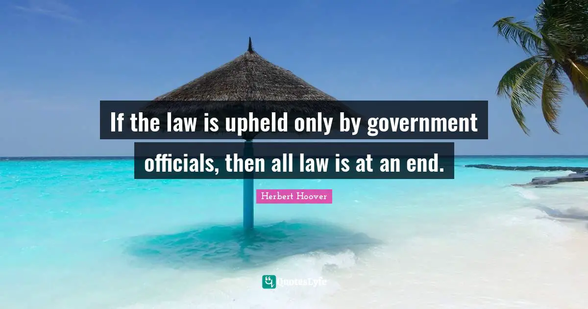 If the law is upheld only by government officials, then all law is at an end.