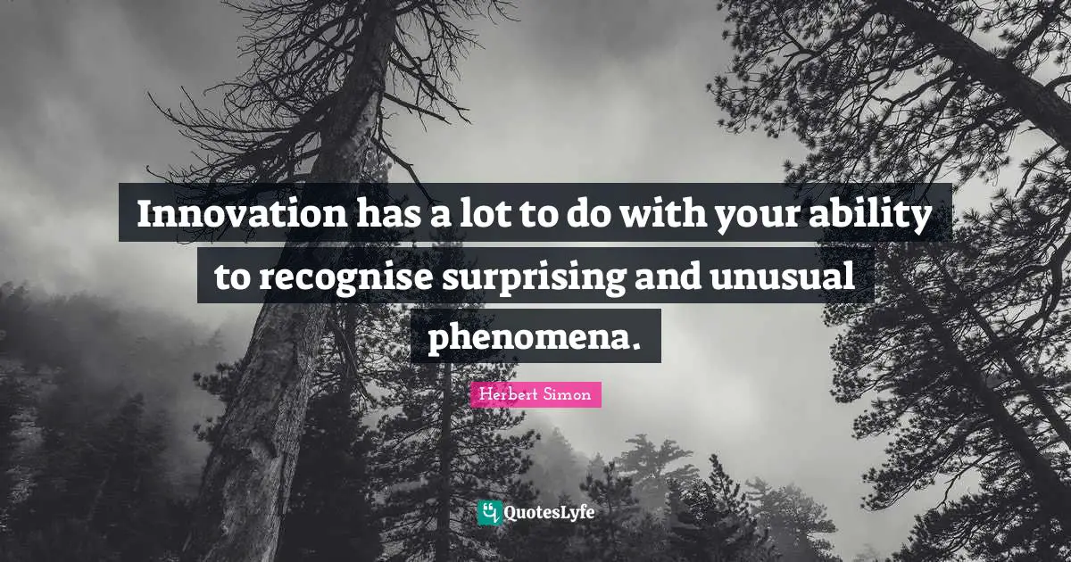 Unusual Quotes: "Innovation has a lot to do with your ability to recognise surprising and unusual phenomena."