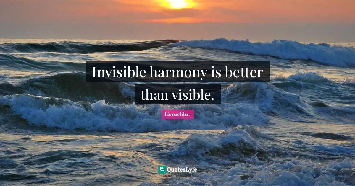 Invisible harmony is better than visible.