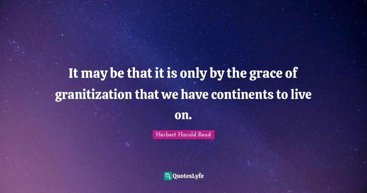 It may be that it is only by the grace of granitization that we have continents to live on.