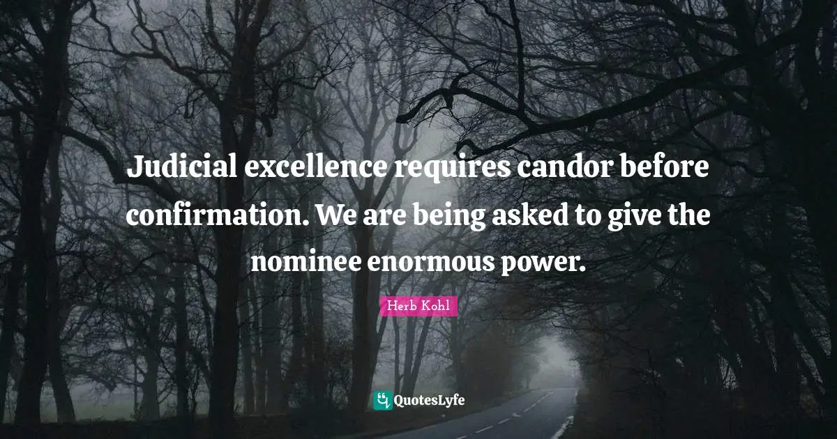 Judicial excellence requires candor before confirmation. We are being asked to give the nominee enormous power.
