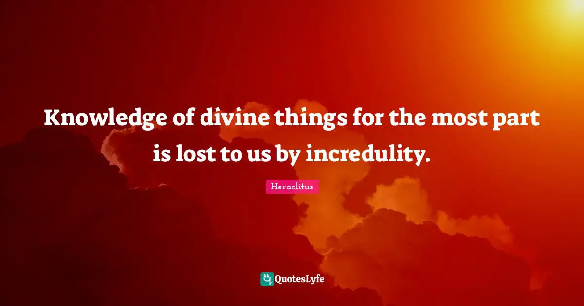 Knowledge of divine things for the most part is lost to us by incredulity.