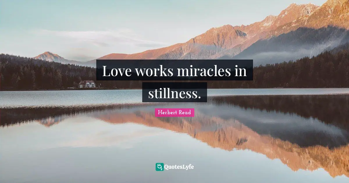 Love works miracles in stillness.