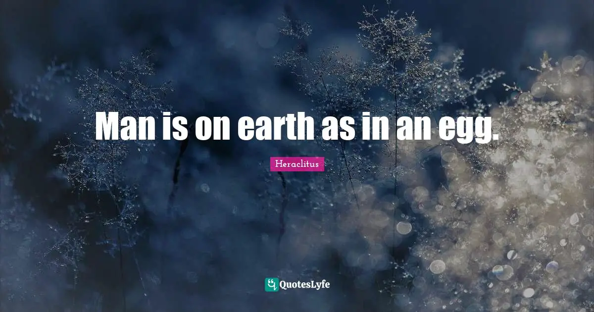 Man is on earth as in an egg.