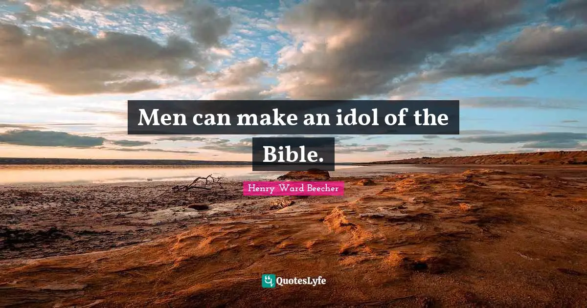 Men can make an idol of the Bible.