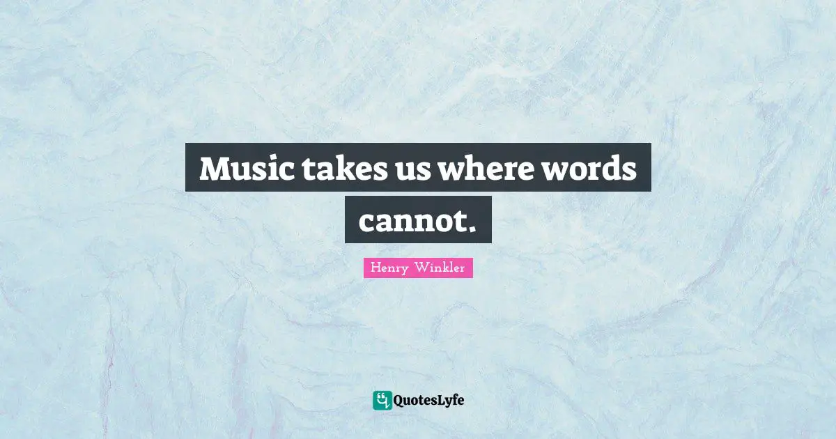 Henry Winkler Quotes: "Music takes us where words cannot."