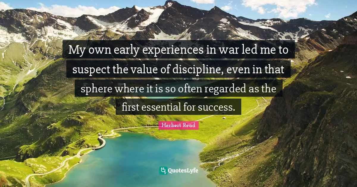 My own early experiences in war led me to suspect the value of discipline, even in that sphere where it is so often regarded as the first essential for success.