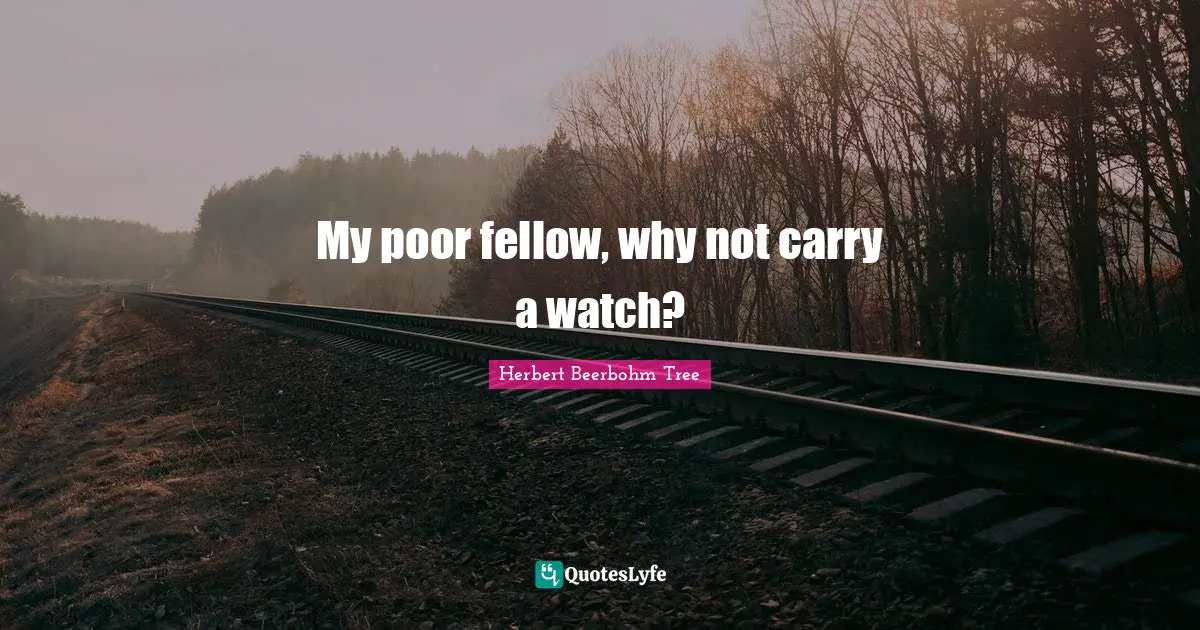 My poor fellow, why not carry a watch?