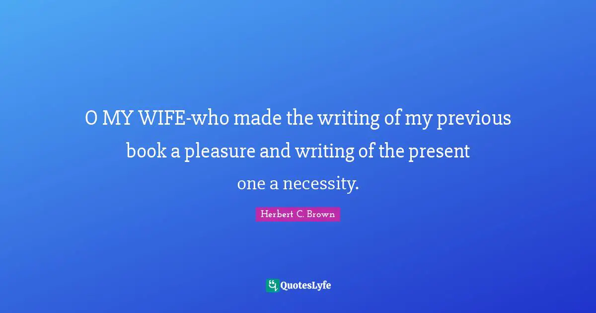 O MY WIFE-who made the writing of my previous book a pleasure and writing of the present one a necessity.