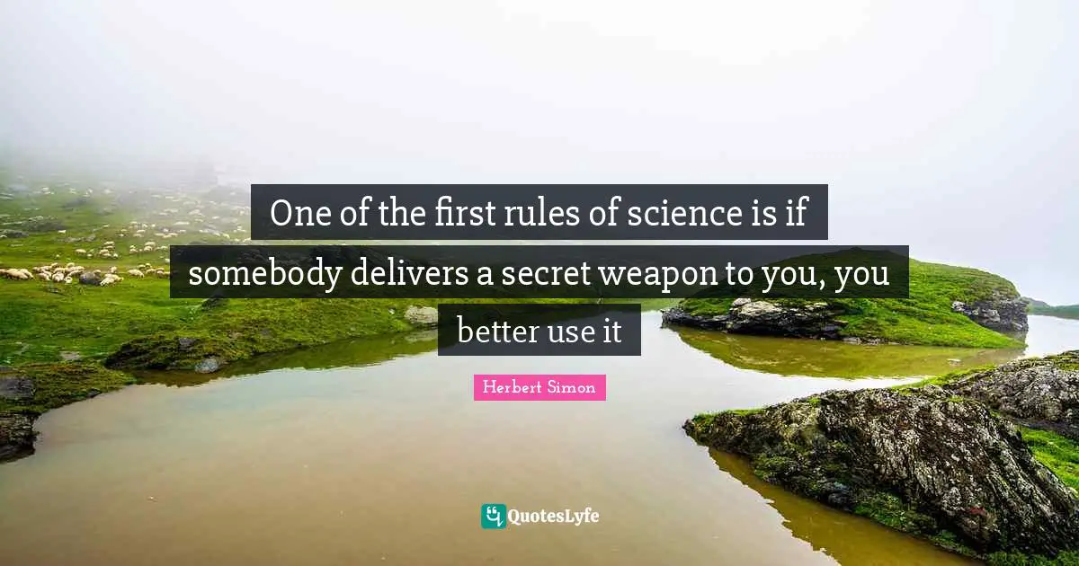 One of the first rules of science is if somebody delivers a secret weapon to you, you better use it