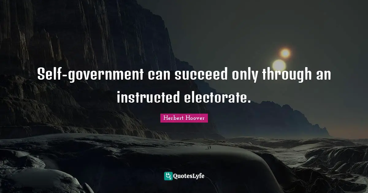 Self-government can succeed only through an instructed electorate.