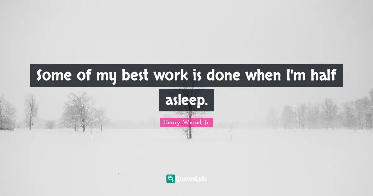 Best Work Quotes: "Some of my best work is done when I'm half asleep."