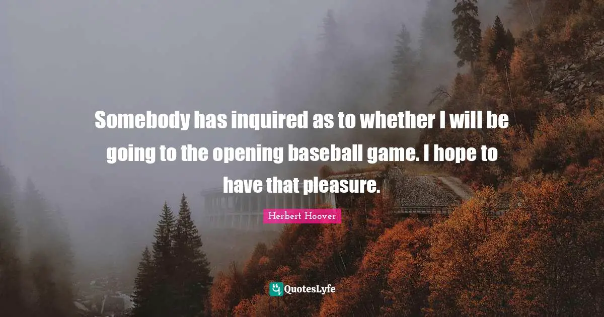 Somebody has inquired as to whether I will be going to the opening baseball game. I hope to have that pleasure.
