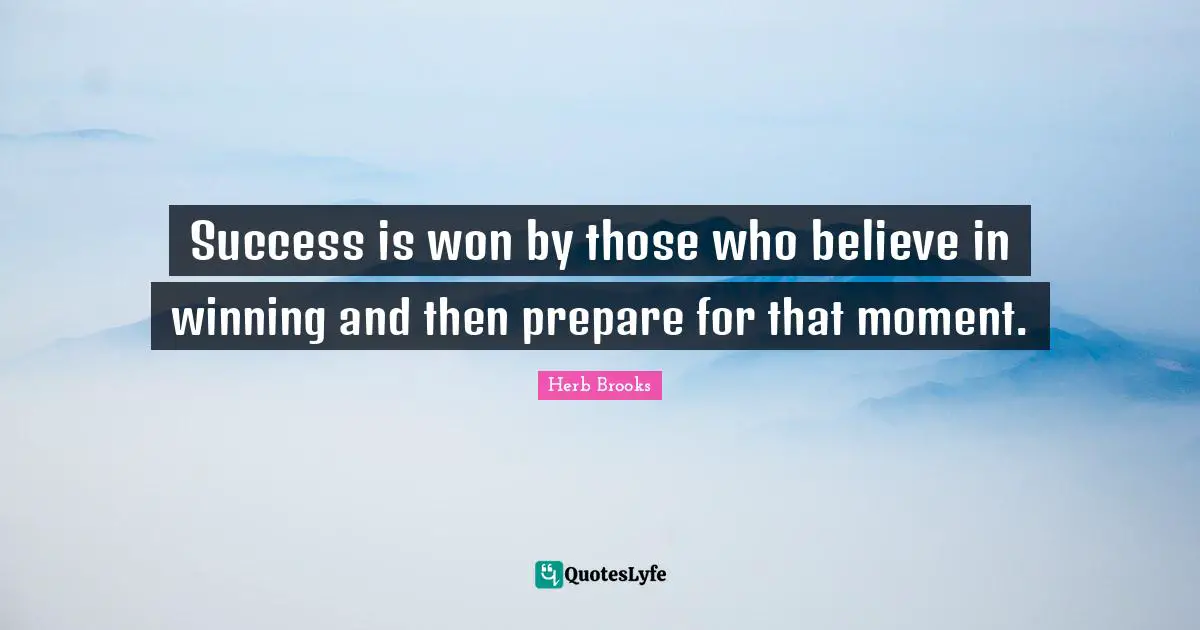 Herb Brooks Quotes: "Success is won by those who believe in winning and then prepare for that moment."