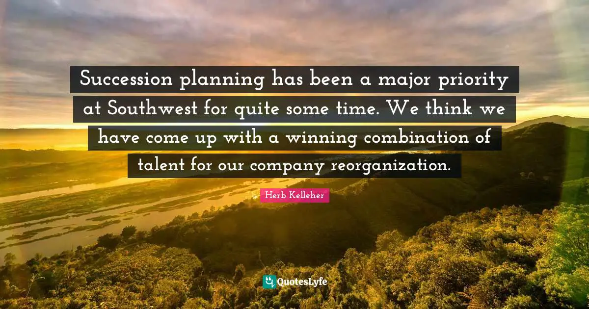 Succession planning has been a major priority at Southwest for quite some time. We think we have come up with a winning combination of talent for our company reorganization.