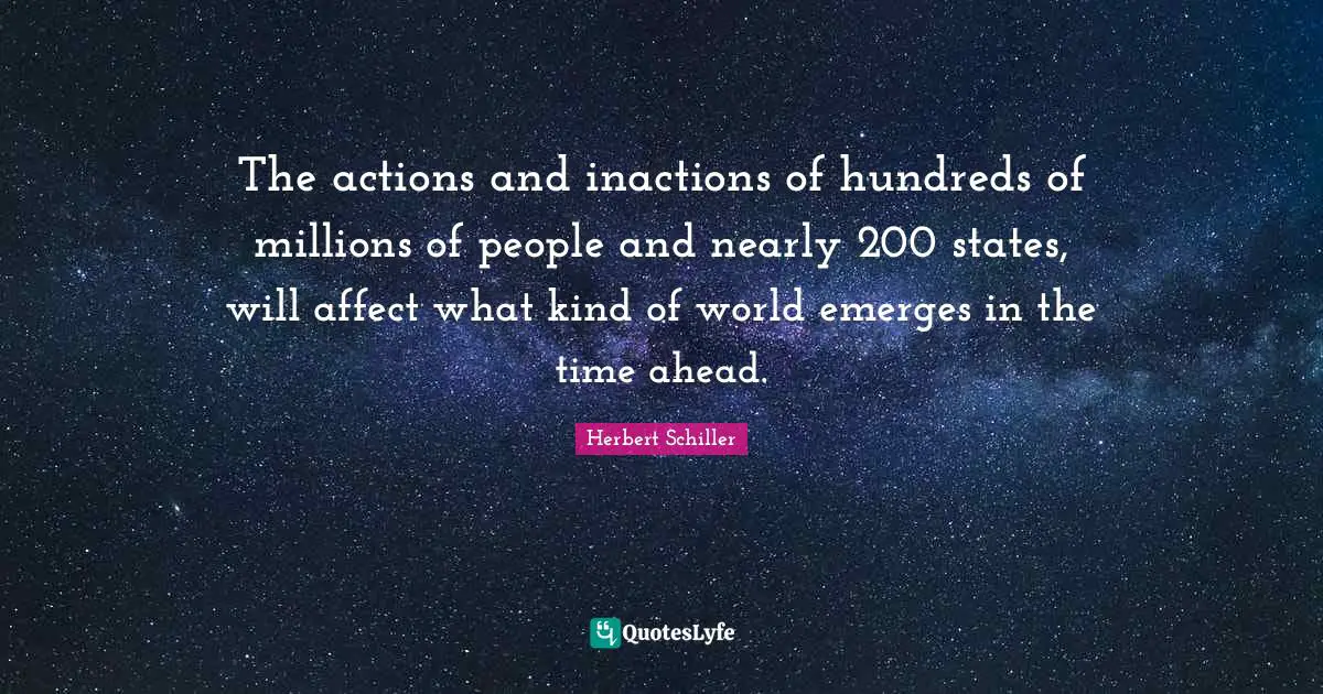 The actions and inactions of hundreds of millions of people and nearly 200 states, will affect what kind of world emerges in the time ahead.