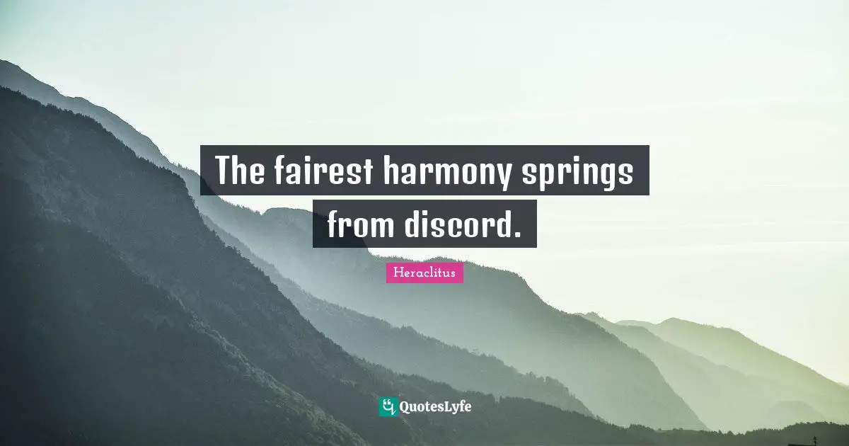 The fairest harmony springs from discord.