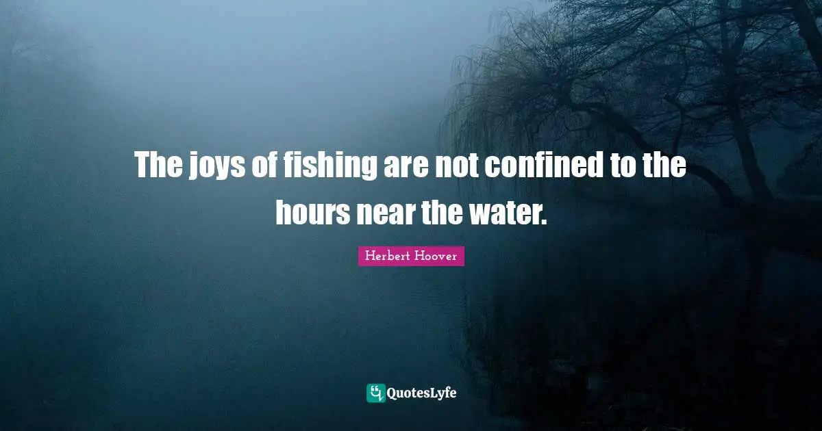 The joys of fishing are not confined to the hours near the water.