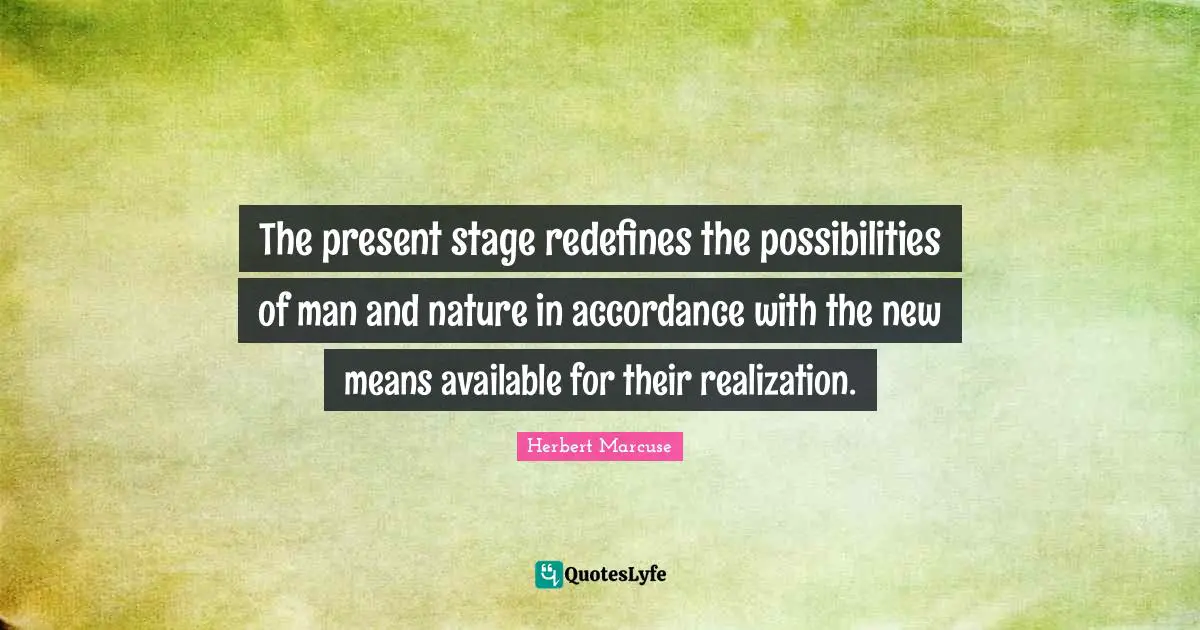 The present stage redefines the possibilities of man and nature in accordance with the new means available for their realization.