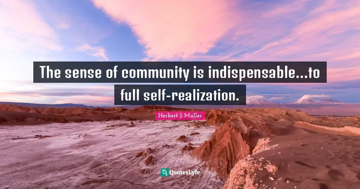 The sense of community is indispensable...to full self-realization.