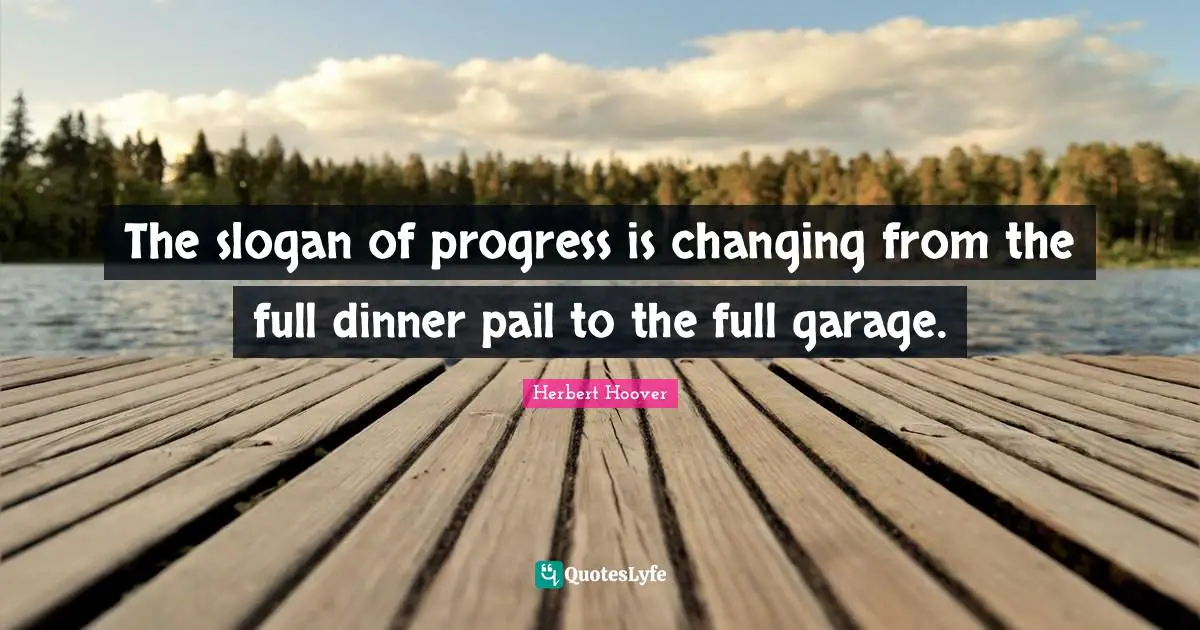 The slogan of progress is changing from the full dinner pail to the full garage.