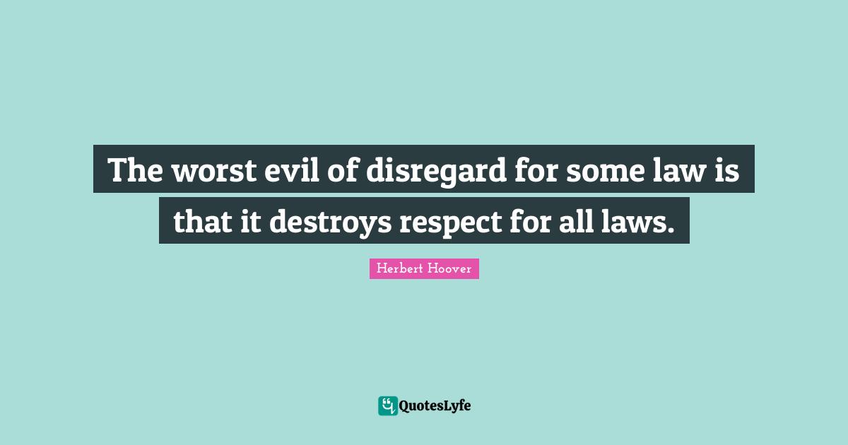 The worst evil of disregard for some law is that it destroys respect for all laws.
