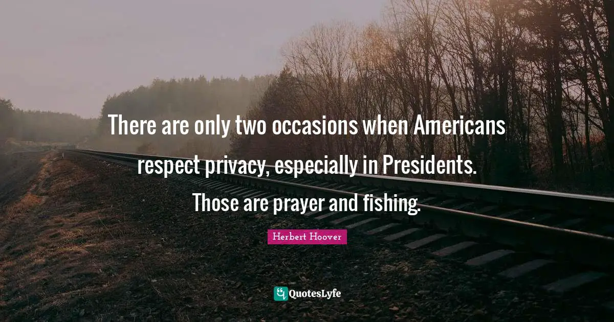Occasions Quotes: "There are only two occasions when Americans respect privacy, especially in Presidents. Those are prayer and fishing."