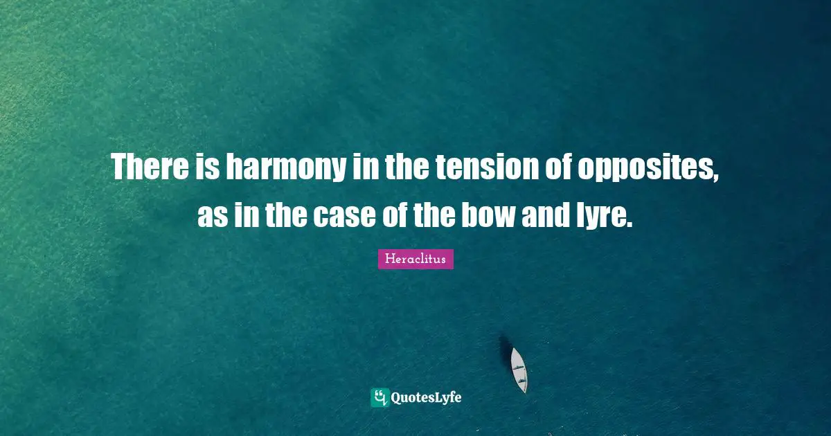 There is harmony in the tension of opposites, as in the case of the bow and lyre.
