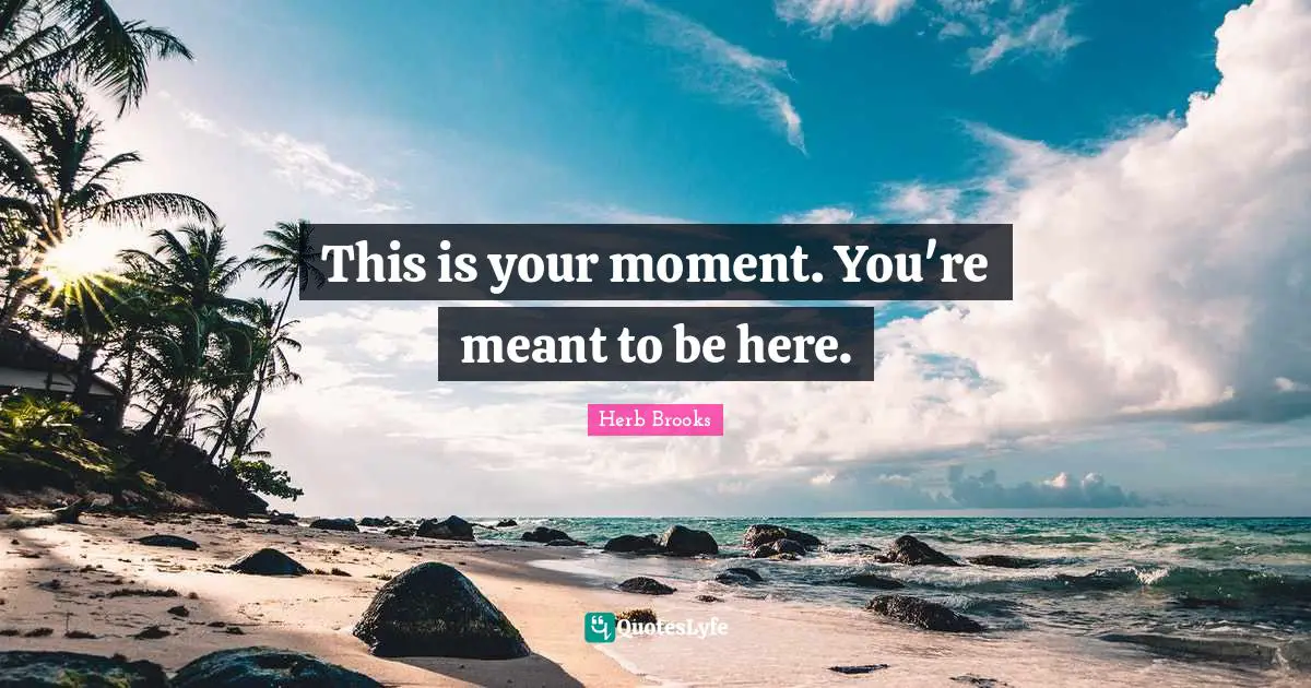 Herb Brooks Quotes: "This is your moment. You're meant to be here."