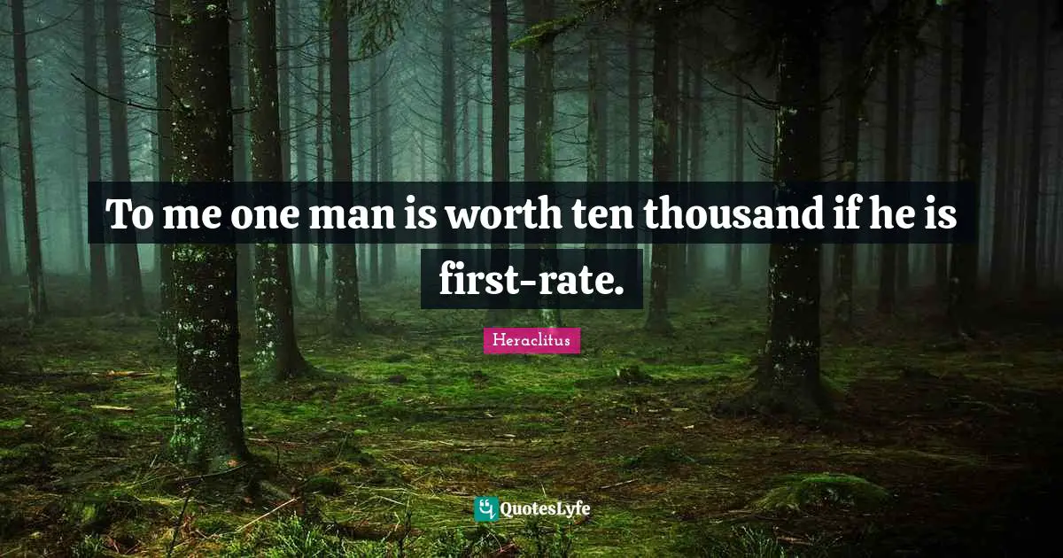 To me one man is worth ten thousand if he is first-rate.