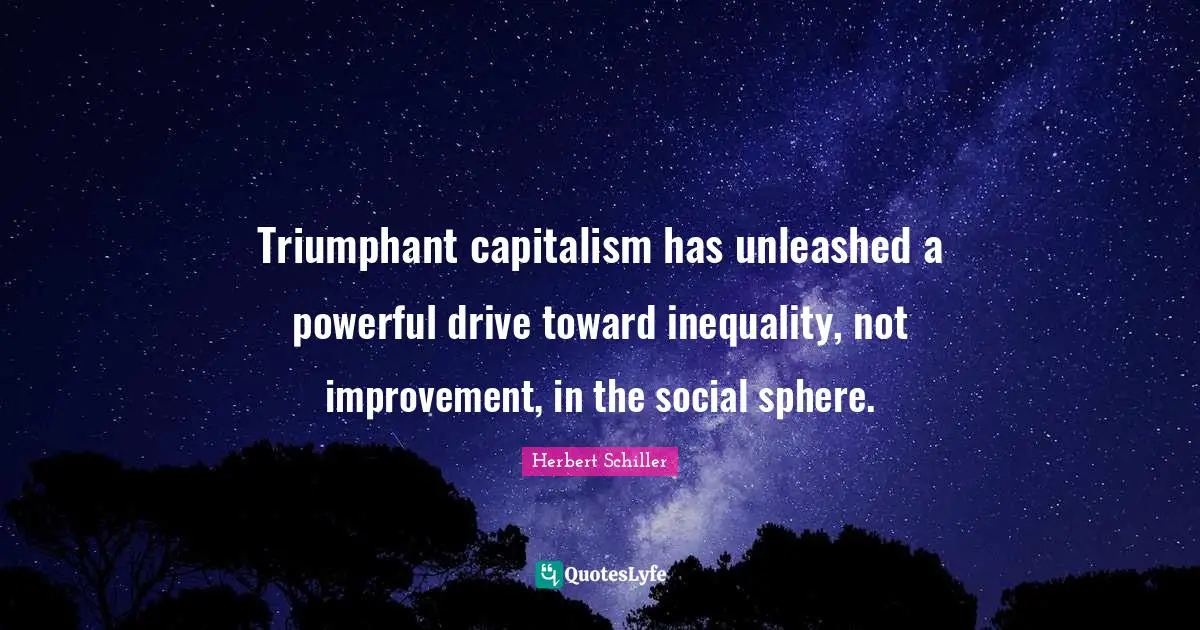 Triumphant capitalism has unleashed a powerful drive toward inequality, not improvement, in the social sphere.