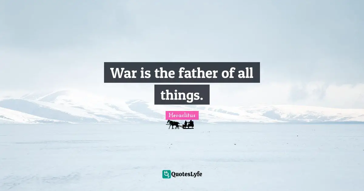 War is the father of all things.